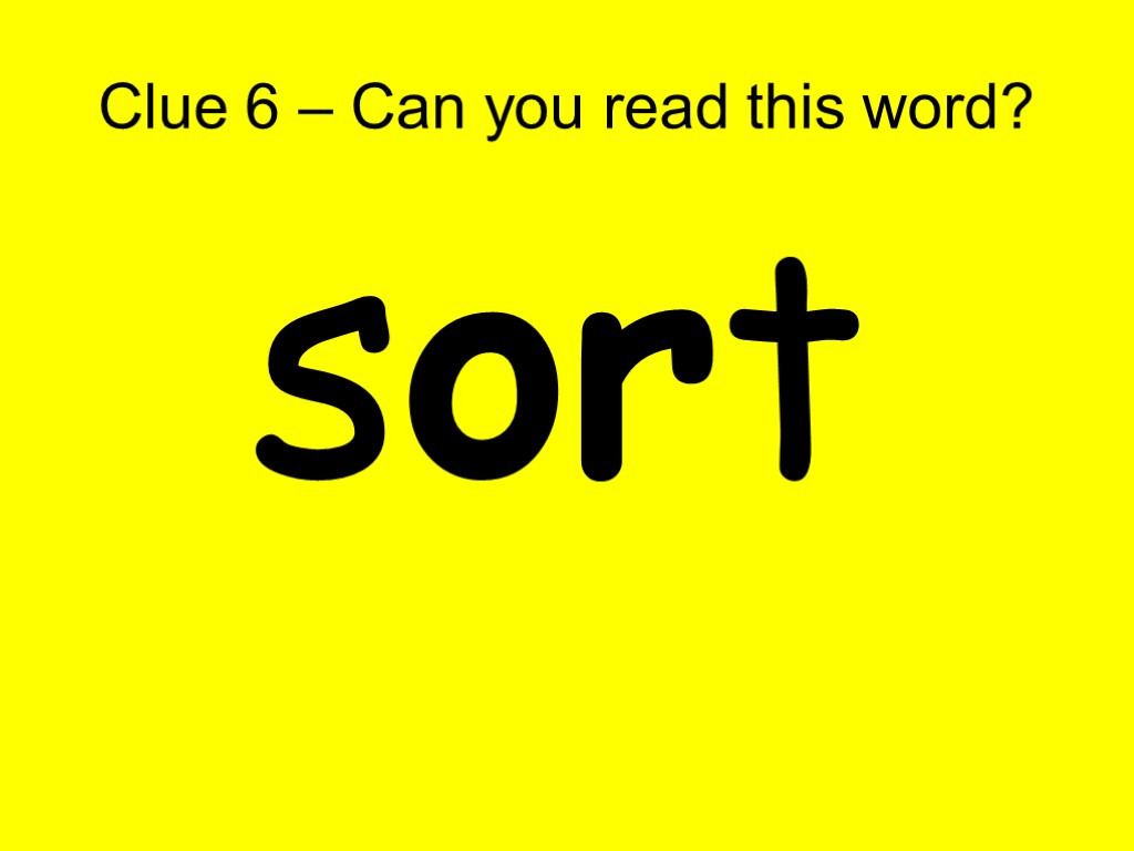 Clue 6 – Can you read this word? sort
